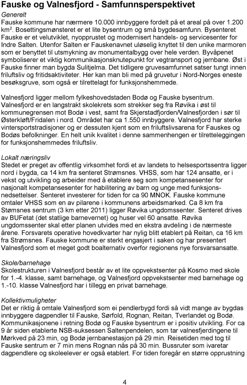 Utenfor Salten er Fauskenavnet uløselig knyttet til den unike marmoren som er benyttet til utsmykning av monumentalbygg over hele verden.