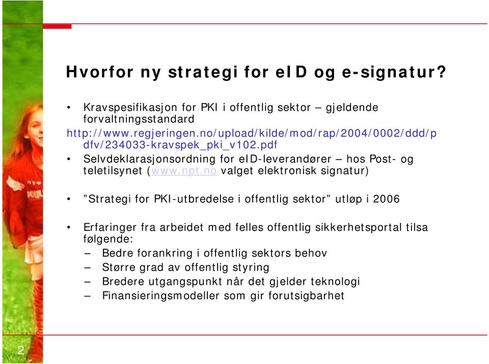 no valget elektronisk signatur) Strategi for PKI-utbredelse i offentlig sektor utløp i 2006 Erfaringer fra arbeidet med felles offentlig sikkerhetsportal