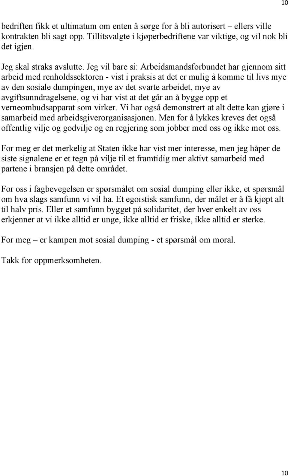 Jeg vil bare si: Arbeidsmandsforbundet har gjennom sitt arbeid med renholdssektoren - vist i praksis at det er mulig å komme til livs mye av den sosiale dumpingen, mye av det svarte arbeidet, mye av