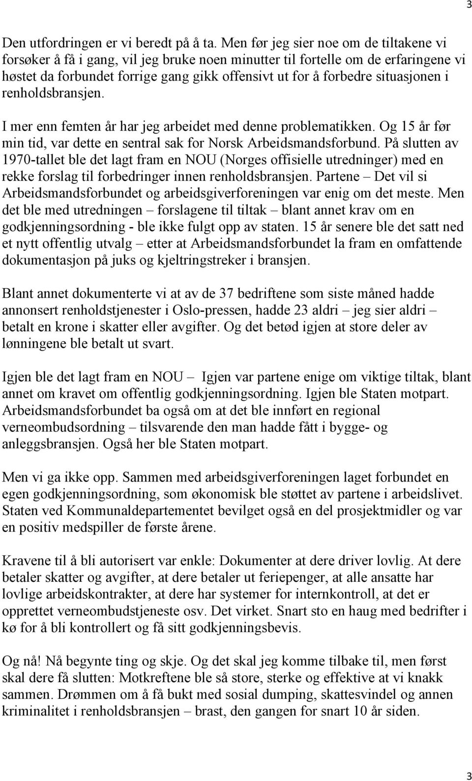 situasjonen i renholdsbransjen. I mer enn femten år har jeg arbeidet med denne problematikken. Og 15 år før min tid, var dette en sentral sak for Norsk Arbeidsmandsforbund.