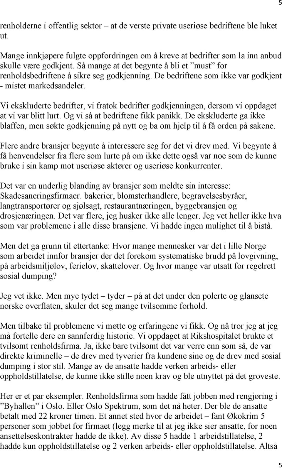 Vi ekskluderte bedrifter, vi fratok bedrifter godkjenningen, dersom vi oppdaget at vi var blitt lurt. Og vi så at bedriftene fikk panikk.