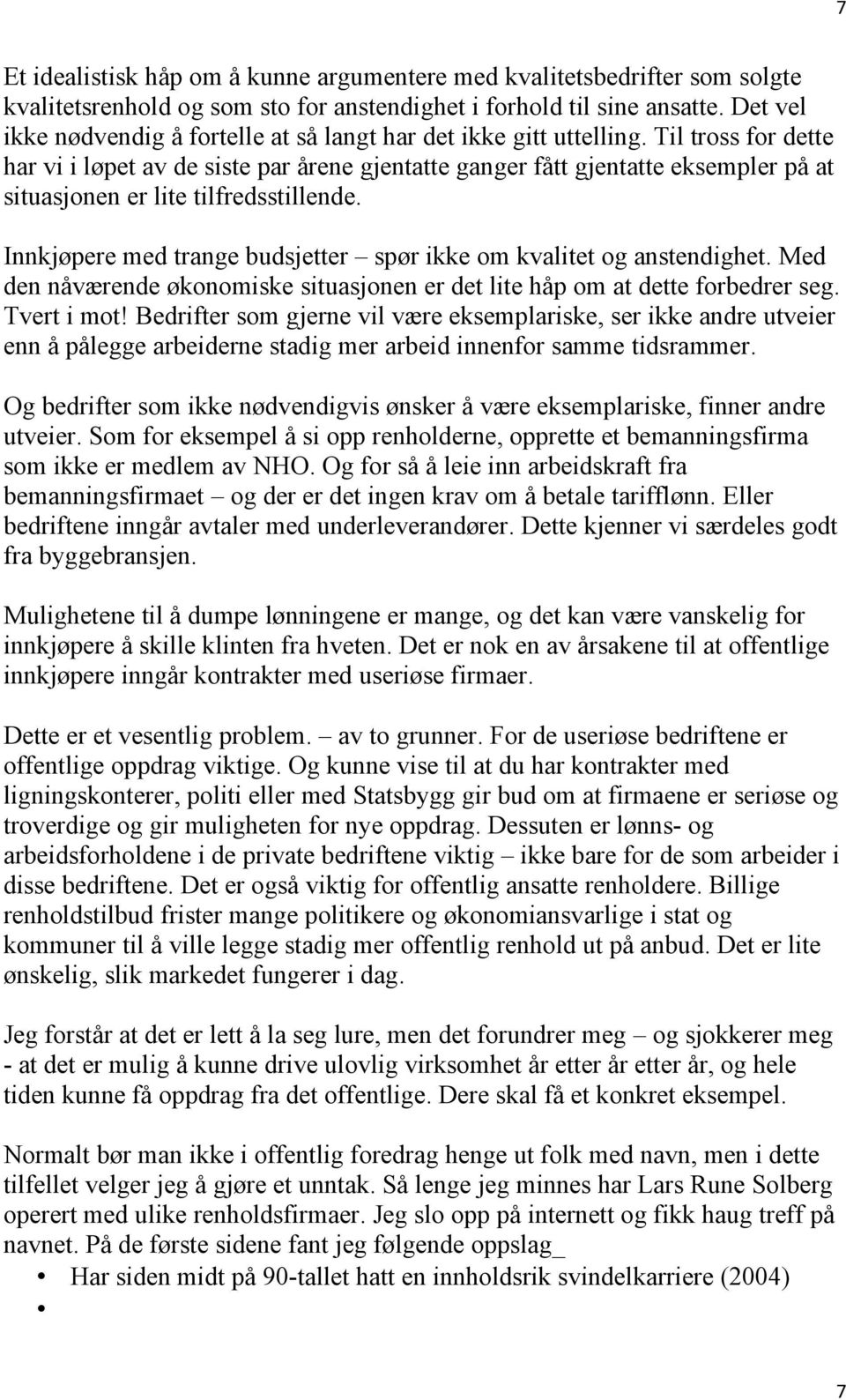 Til tross for dette har vi i løpet av de siste par årene gjentatte ganger fått gjentatte eksempler på at situasjonen er lite tilfredsstillende.