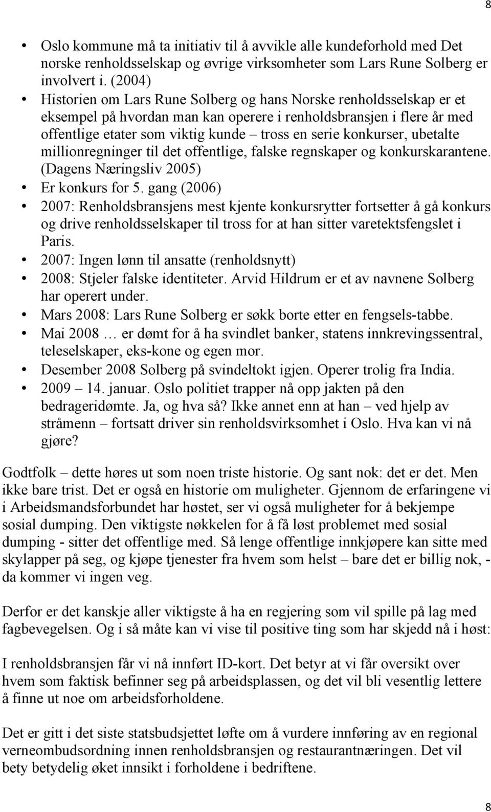 konkurser, ubetalte millionregninger til det offentlige, falske regnskaper og konkurskarantene. (Dagens Næringsliv 2005) Er konkurs for 5.