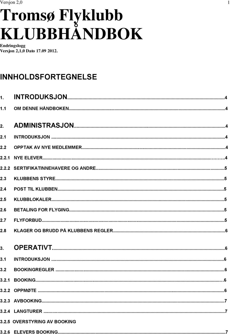 ..5 2.5 KLUBBLOKALER...5 2.6 BETALING FOR FLYGING...5 2.7 FLYFORBUD...5 2.8 KLAGER OG BRUDD PÅ KLUBBENS REGLER...6 3. OPERATIVT...6 3.1 INTRODUKSJON...6 3.2 BOOKINGREGLER.