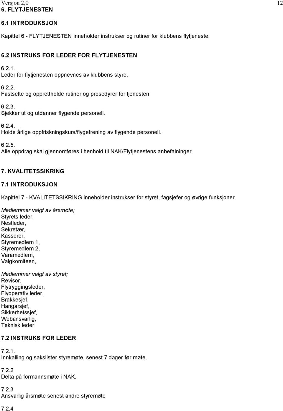 Alle oppdrag skal gjennomføres i henhold til NAK/Flytjenestens anbefalninger. 7. KVALITETSSIKRING 7.