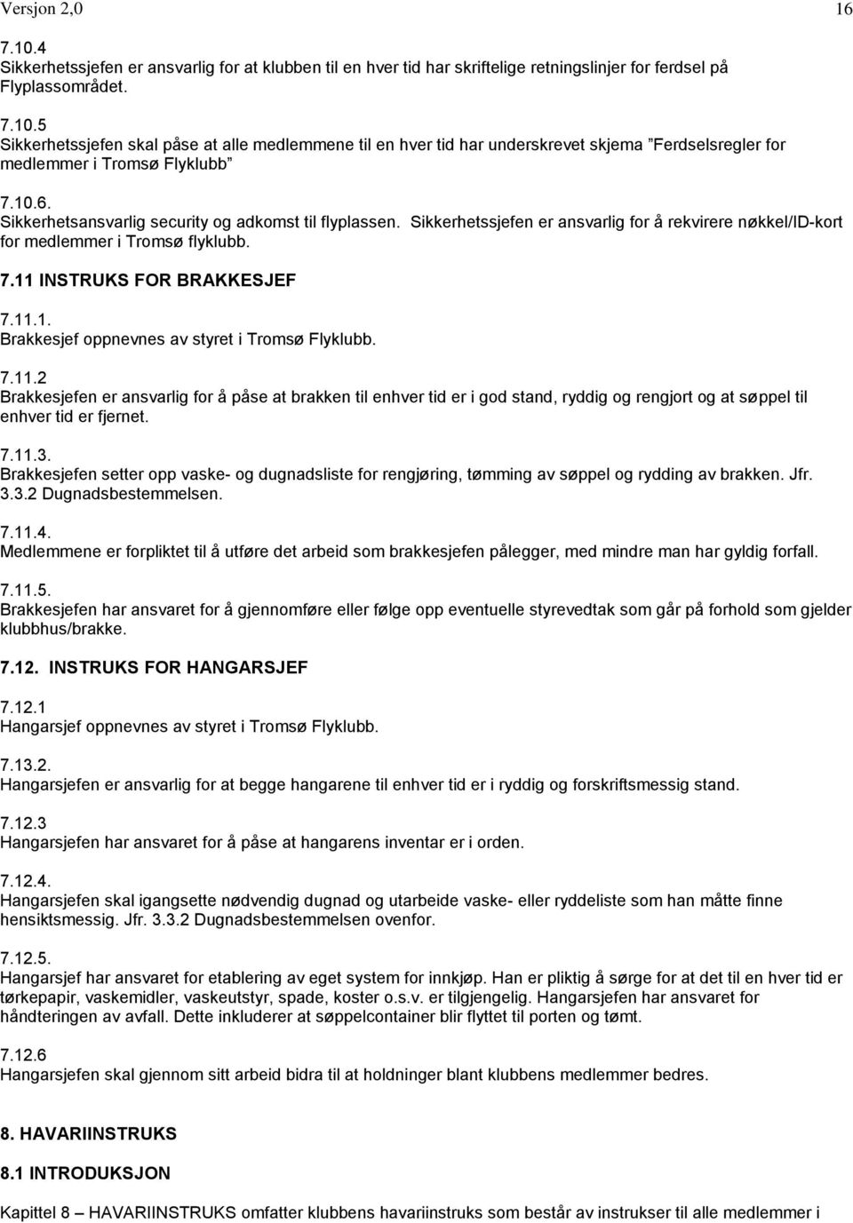 7.11.2 Brakkesjefen er ansvarlig for å påse at brakken til enhver tid er i god stand, ryddig og rengjort og at søppel til enhver tid er fjernet. 7.11.3.