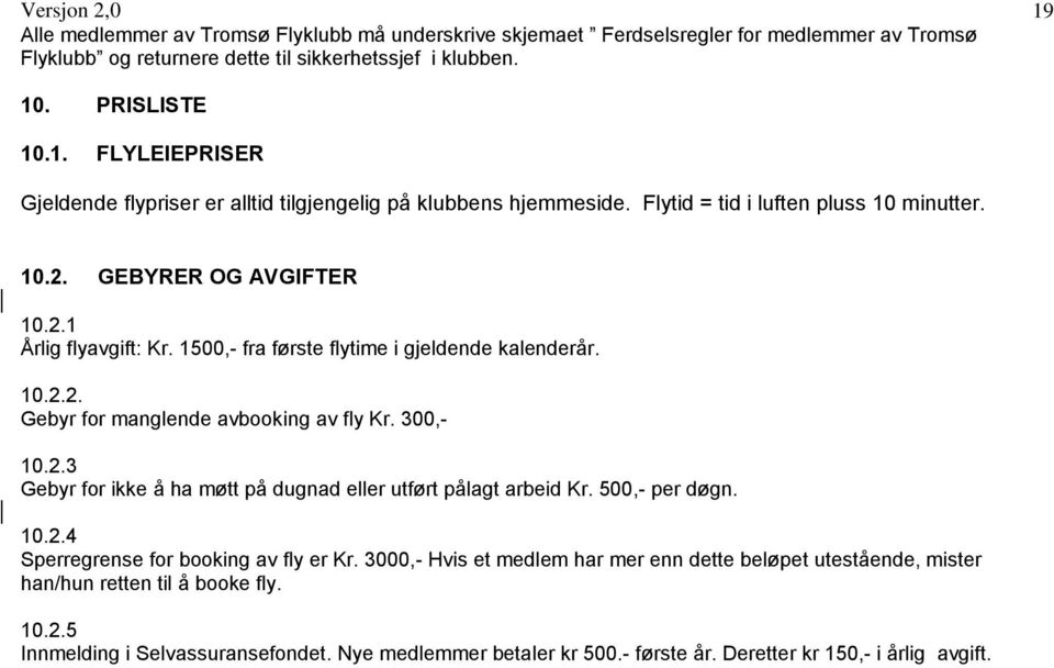 300,- 10.2.3 Gebyr for ikke å ha møtt på dugnad eller utført pålagt arbeid Kr. 500,- per døgn. 10.2.4 Sperregrense for booking av fly er Kr.