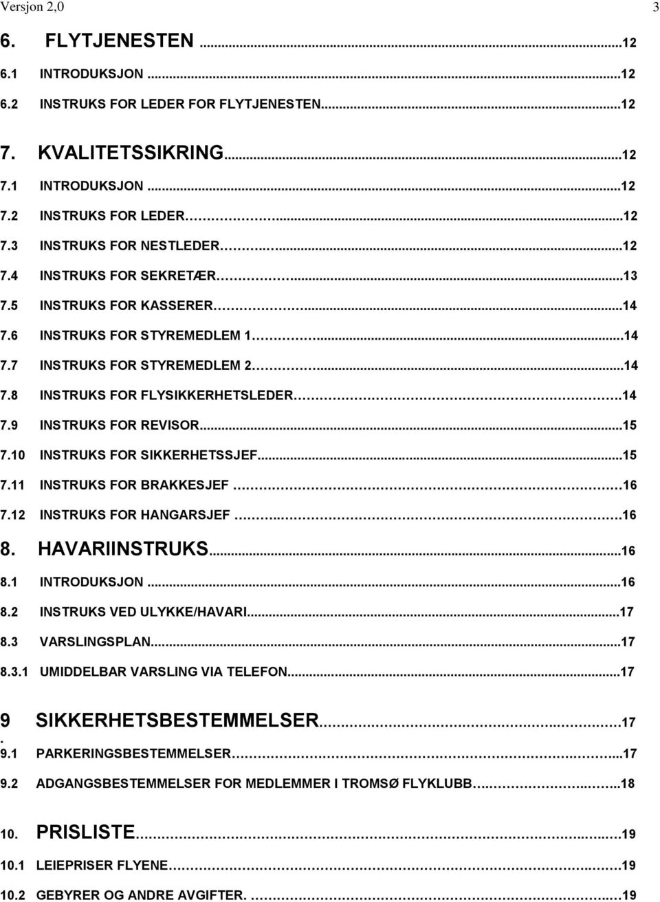 ..15 7.10 INSTRUKS FOR SIKKERHETSSJEF...15 7.11 INSTRUKS FOR BRAKKESJEF 16 7.12 INSTRUKS FOR HANGARSJEF...16 8. HAVARIINSTRUKS...16 8.1 INTRODUKSJON...16 8.2 INSTRUKS VED ULYKKE/HAVARI...17 8.