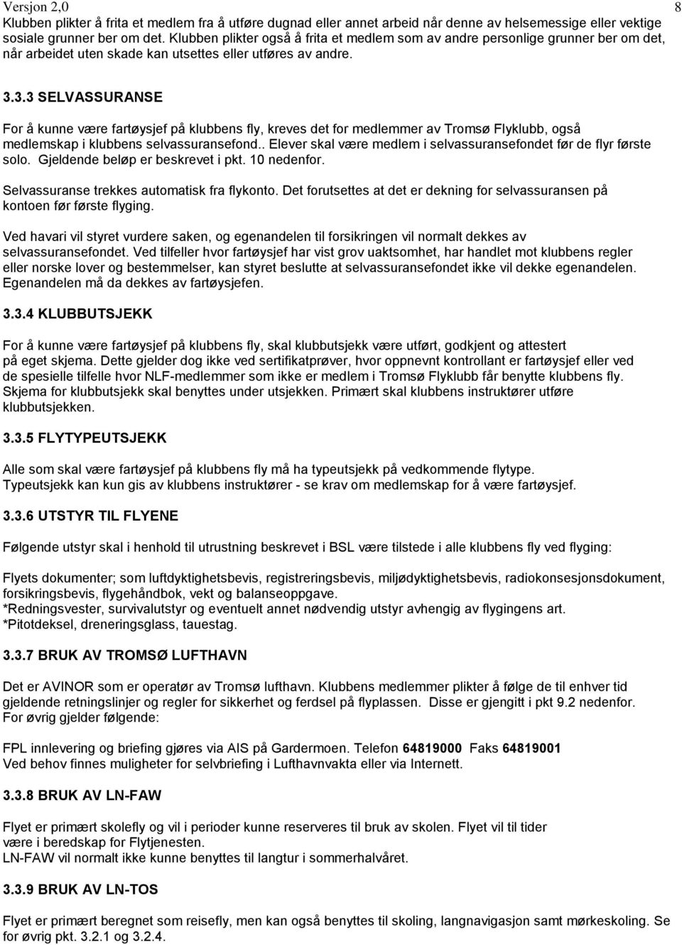 3.3 SELVASSURANSE For å kunne være fartøysjef på klubbens fly, kreves det for medlemmer av Tromsø Flyklubb, også medlemskap i klubbens selvassuransefond.