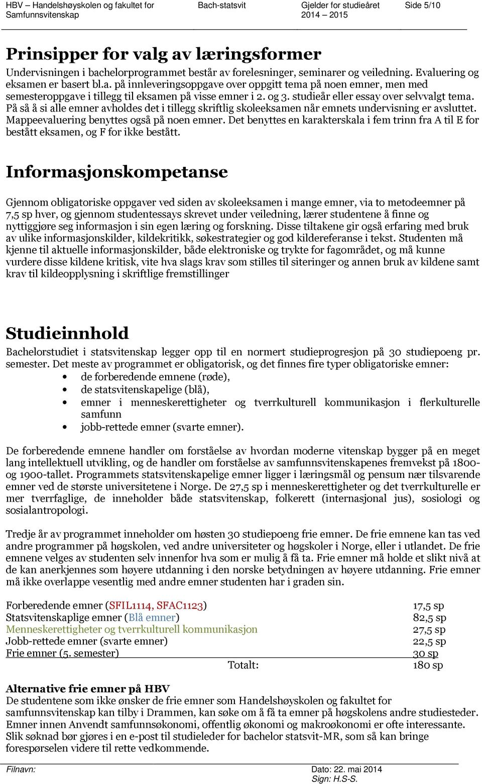 Det benyttes en karakterskala i fem trinn fra A til E for bestått eksamen, og F for ikke bestått.