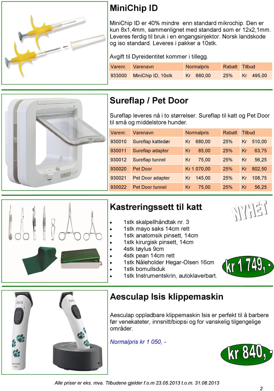 Varenavn Normalpris Rabatt Tilbud 933000 MiniChip ID, 10stk Kr 660,00 25% Kr 495,00 Sureflap / Pet Door Sureflap leveres nå i to størrelser.