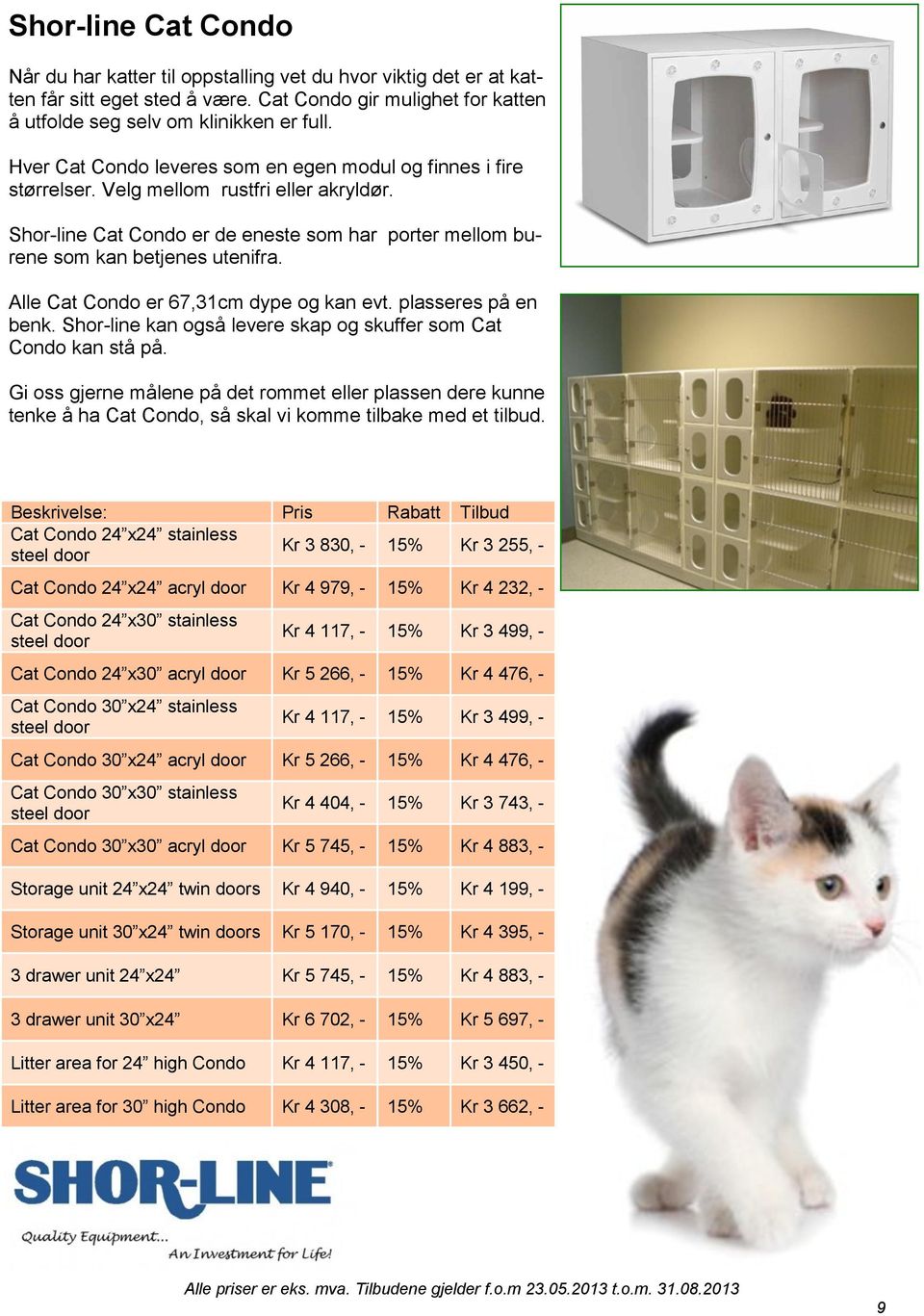 Alle Cat Condo er 67,31cm dype og kan evt. plasseres på en benk. Shor-line kan også levere skap og skuffer som Cat Condo kan stå på.