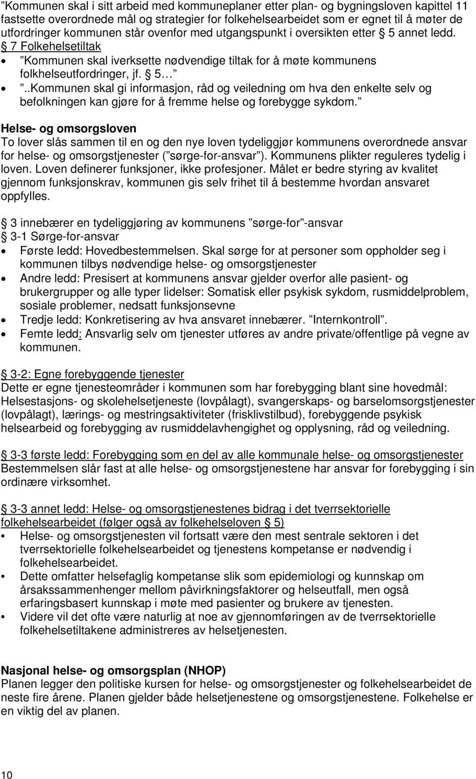 Helse- og omsorgsloven To lover slås sammen til en og den nye loven tydeliggjør kommunens overordnede ansvar for helse- og omsorgstjenester ( sørge-for-ansvar ).