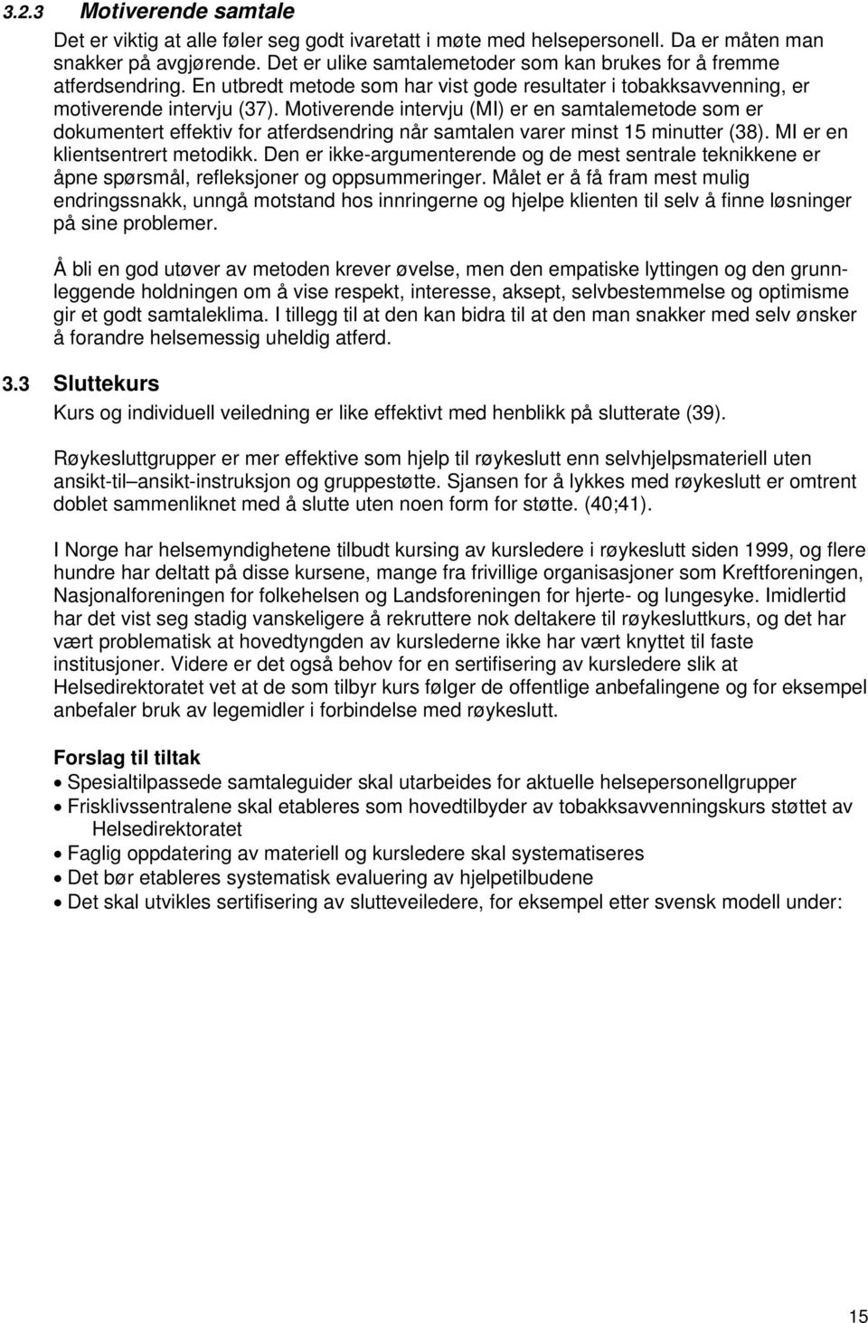 Motiverende intervju (MI) er en samtalemetode som er dokumentert effektiv for atferdsendring når samtalen varer minst 15 minutter (38). MI er en klientsentrert metodikk.