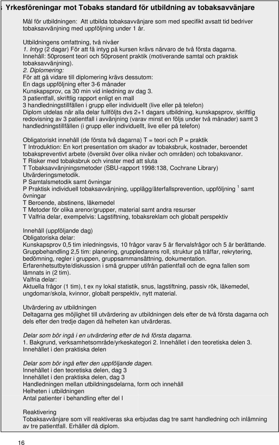 Innehåll: 50prosent teori och 50prosent praktik (motiverande samtal och praktisk tobaksavvänjning). 2.