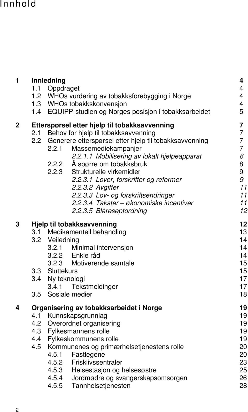 2 Generere etterspørsel etter hjelp til tobakksavvenning 7 2.2.1 Massemediekampanjer 7 2.2.1.1 Mobilisering av lokalt hjelpeapparat 8 2.2.2 Å spørre om tobakksbruk 8 2.2.3 Strukturelle virkemidler 9 2.