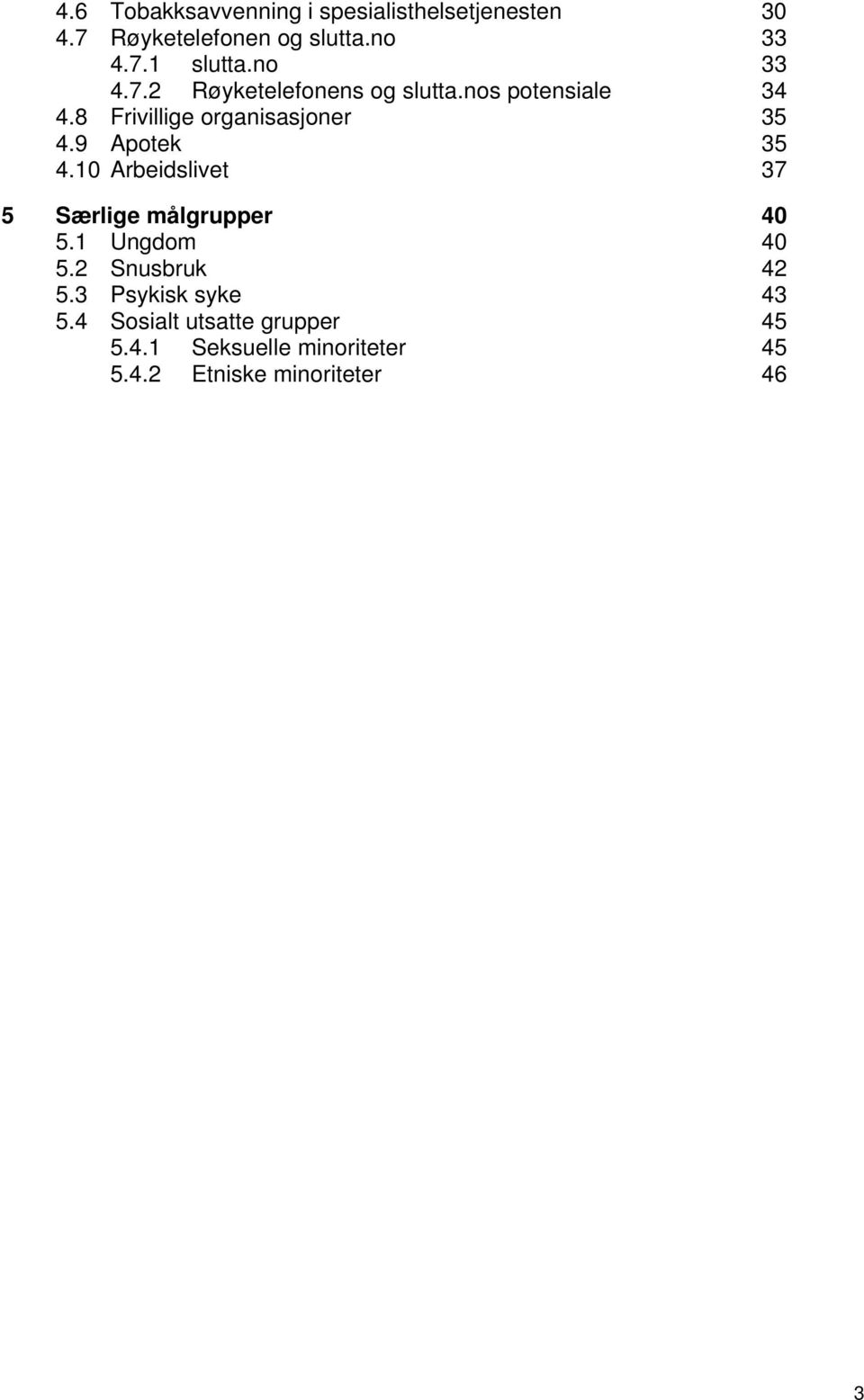 9 Apotek 35 4.10 Arbeidslivet 37 5 Særlige målgrupper 40 5.1 Ungdom 40 5.2 Snusbruk 42 5.