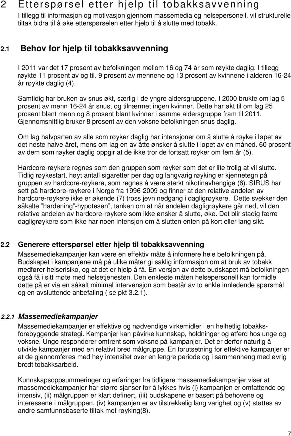 9 prosent av mennene og 13 prosent av kvinnene i alderen 16-24 år røykte daglig (4). Samtidig har bruken av snus økt, særlig i de yngre aldersgruppene.