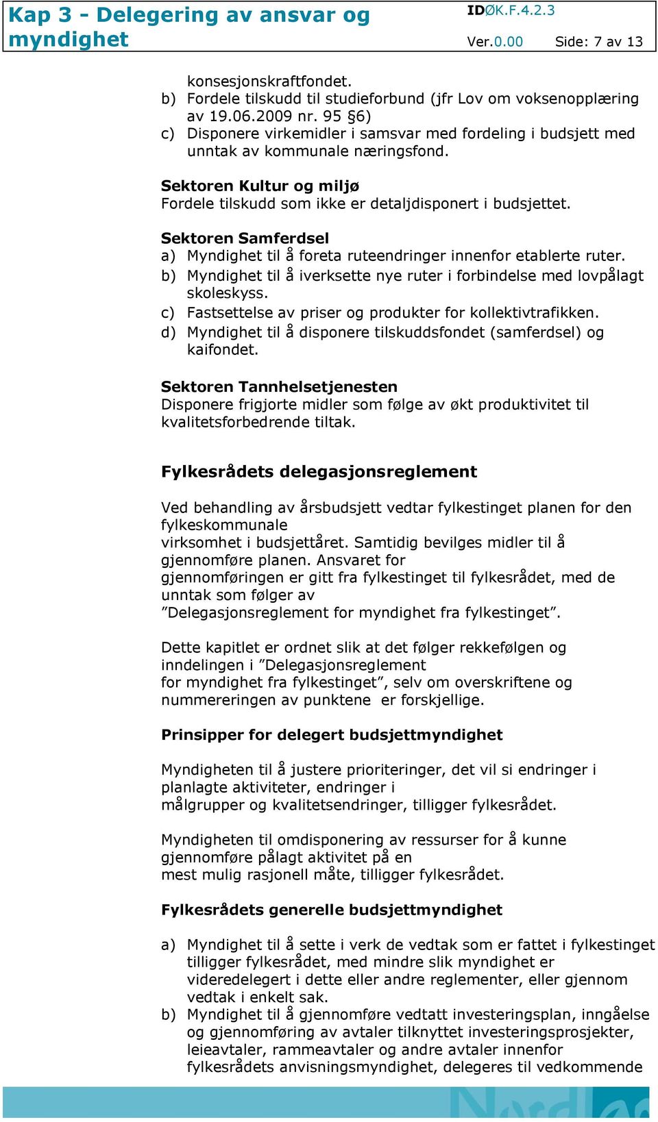 Sektoren Samferdsel a) Myndighet til å foreta ruteendringer innenfor etablerte ruter. b) Myndighet til å iverksette nye ruter i forbindelse med lovpålagt skoleskyss.