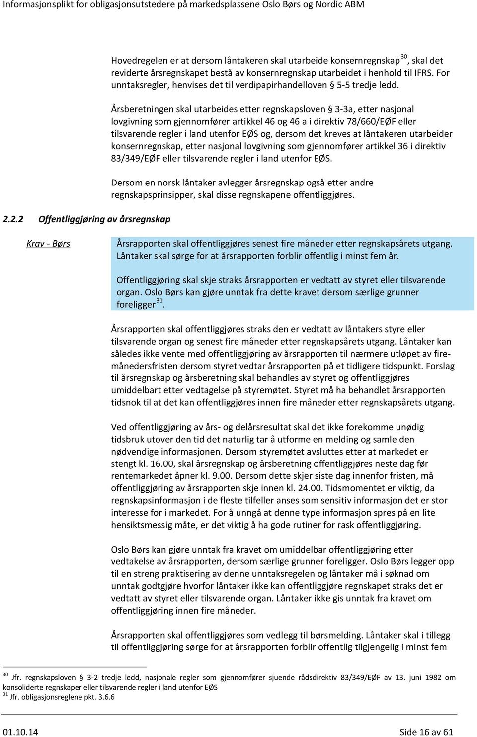 Årsberetningen skal utarbeides etter regnskapsloven 3-3a, etter nasjonal lovgivning som gjennomfører artikkel 46 og 46 a i direktiv 78/660/EØF eller tilsvarende regler i land utenfor EØS og, dersom