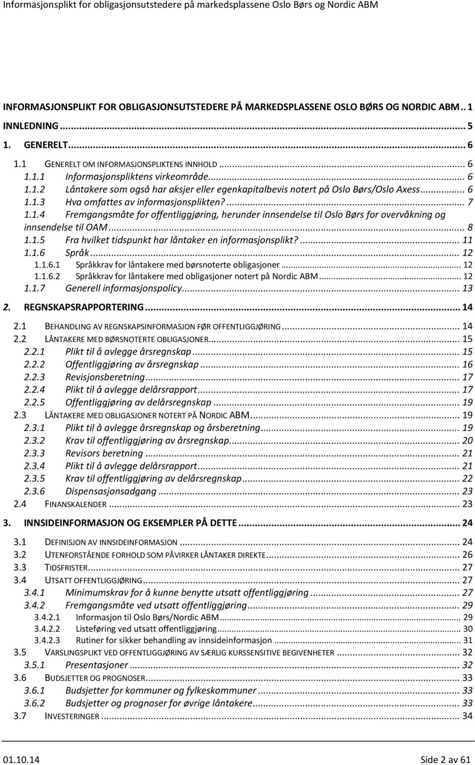 .. 8 1.1.5 Fra hvilket tidspunkt har låntaker en informasjonsplikt?... 11 1.1.6 Språk... 12 1.1.6.1 Språkkrav for låntakere med børsnoterte obligasjoner... 12 1.1.6.2 Språkkrav for låntakere med obligasjoner notert på.