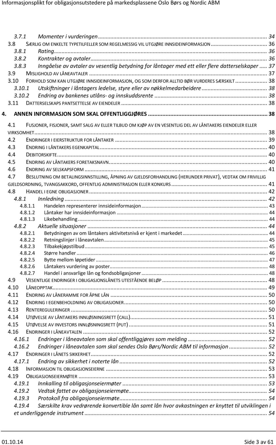 .. 38 3.10.2 Endring av bankenes utlåns- og innskuddsrente... 38 3.11 DATTERSELSKAPS PANTSETTELSE AV EIENDELER... 38 4.