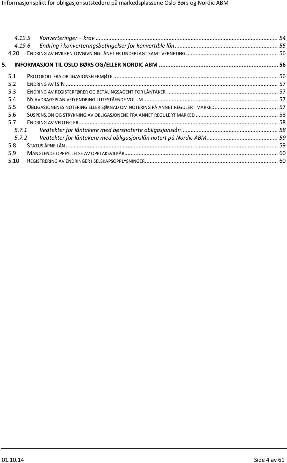 .. 57 5.5 OBLIGASJONENES NOTERING ELLER SØKNAD OM NOTERING PÅ ANNET REGULERT MARKED... 57 5.6 SUSPENSJON OG STRYKNING AV OBLIGASJONENE FRA ANNET REGULERT MARKED... 58 5.7 ENDRING AV VEDTEKTER... 58 5.7.1 Vedtekter for låntakere med børsnoterte obligasjonslån.