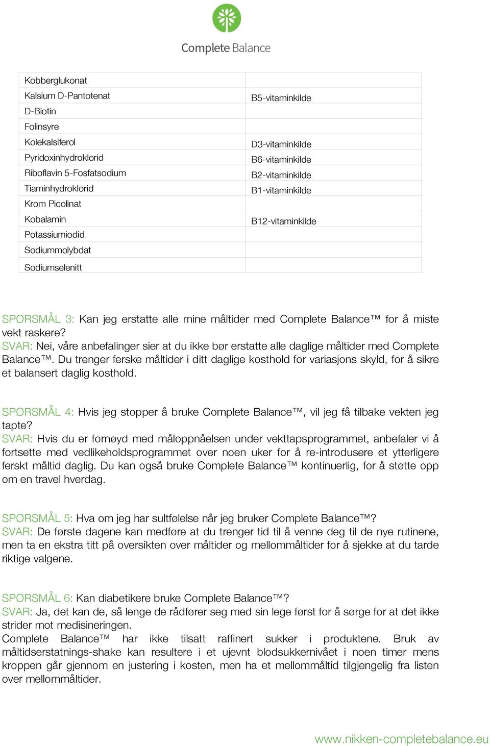 raskere? SVAR: Nei, våre anbefalinger sier at du ikke bør erstatte alle daglige måltider med Complete Balance.