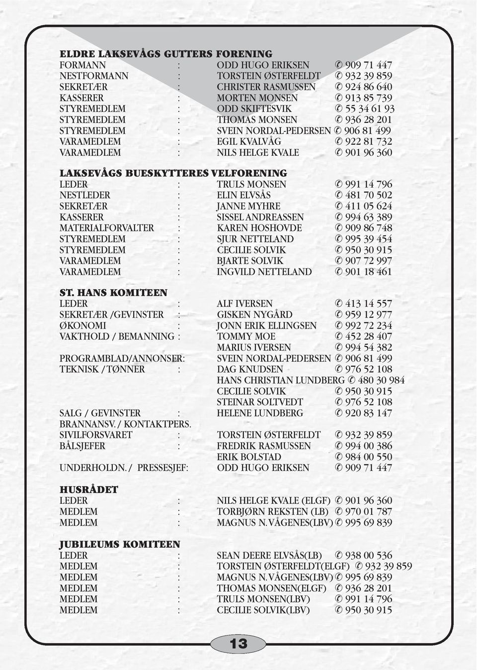 96 360 LAKSEVÅGS BUESKYTTERES VELFORENING LEDER : TRULS MONSEN 991 14 796 NESTLEDER : ELIN ELVSÅS 481 70 502 SEKRETÆR : JANNE MYHRE 411 05 624 KASSERER : SISSEL ANDREASSEN 994 63 389