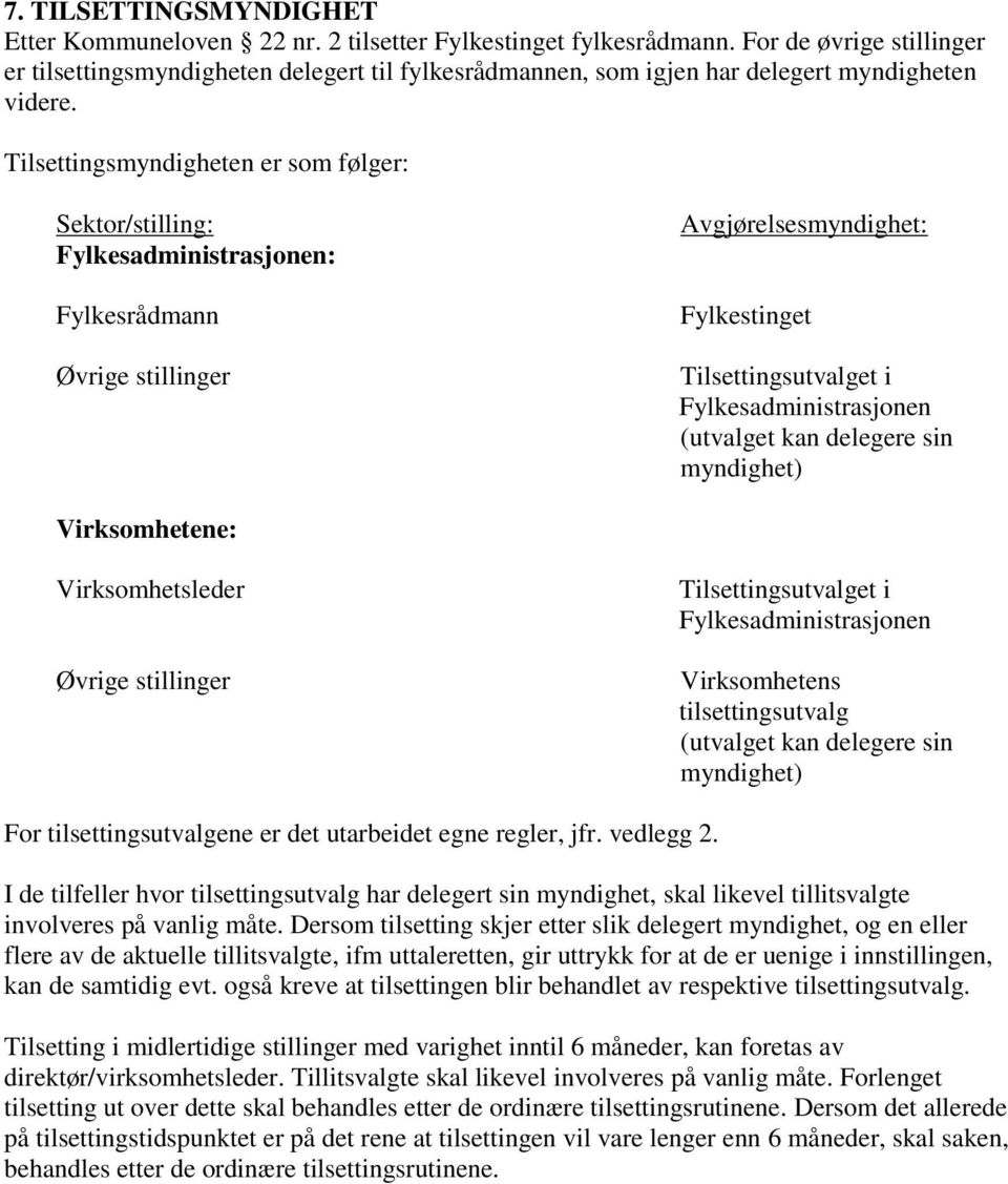 Tilsettingsmyndigheten er sm følger: Sektr/stilling: Fylkesadministrasjnen: Fylkesrådmann Øvrige stillinger Avgjørelsesmyndighet: Fylkestinget Tilsettingsutvalget i Fylkesadministrasjnen (utvalget