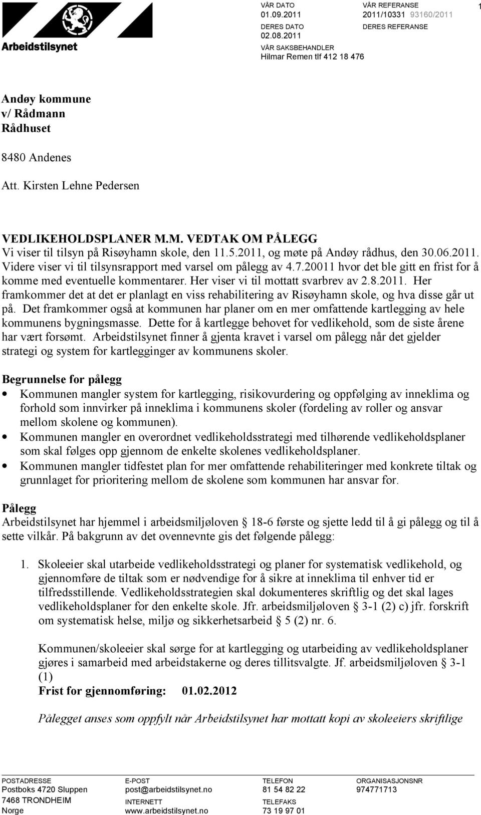 7.20011 hvor det ble gitt en frist for å komme med eventuelle kommentarer. Her viser vi til mottatt svarbrev av 2.8.2011.