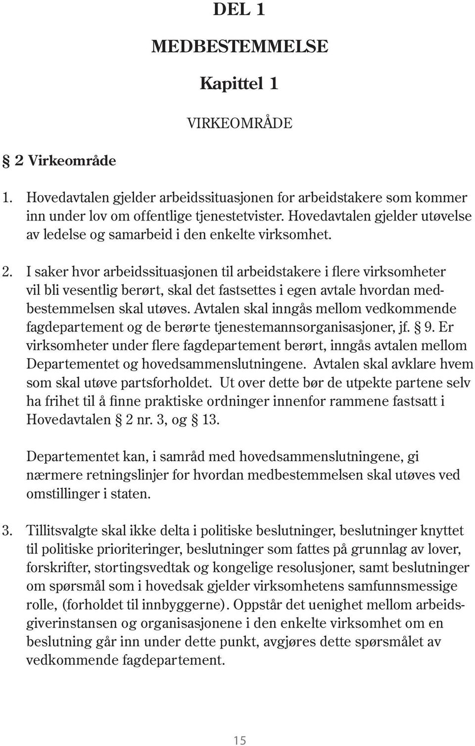 I saker hvor arbeidssituasjonen til arbeidstakere i flere virksomheter vil bli vesentlig berørt, skal det fastsettes i egen avtale hvordan medbestemmelsen skal utøves.