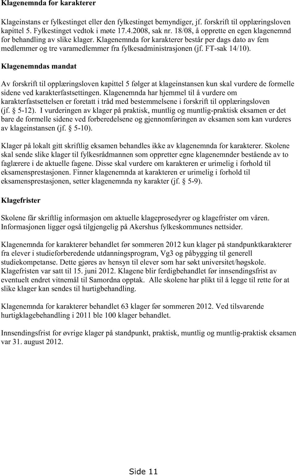 Klagenemndasmandat Av forskrift til opplæringslovenkapittel5 følgerat klageinstansenkun skalvurderedeformelle sidenevedkarakterfastsettingen.