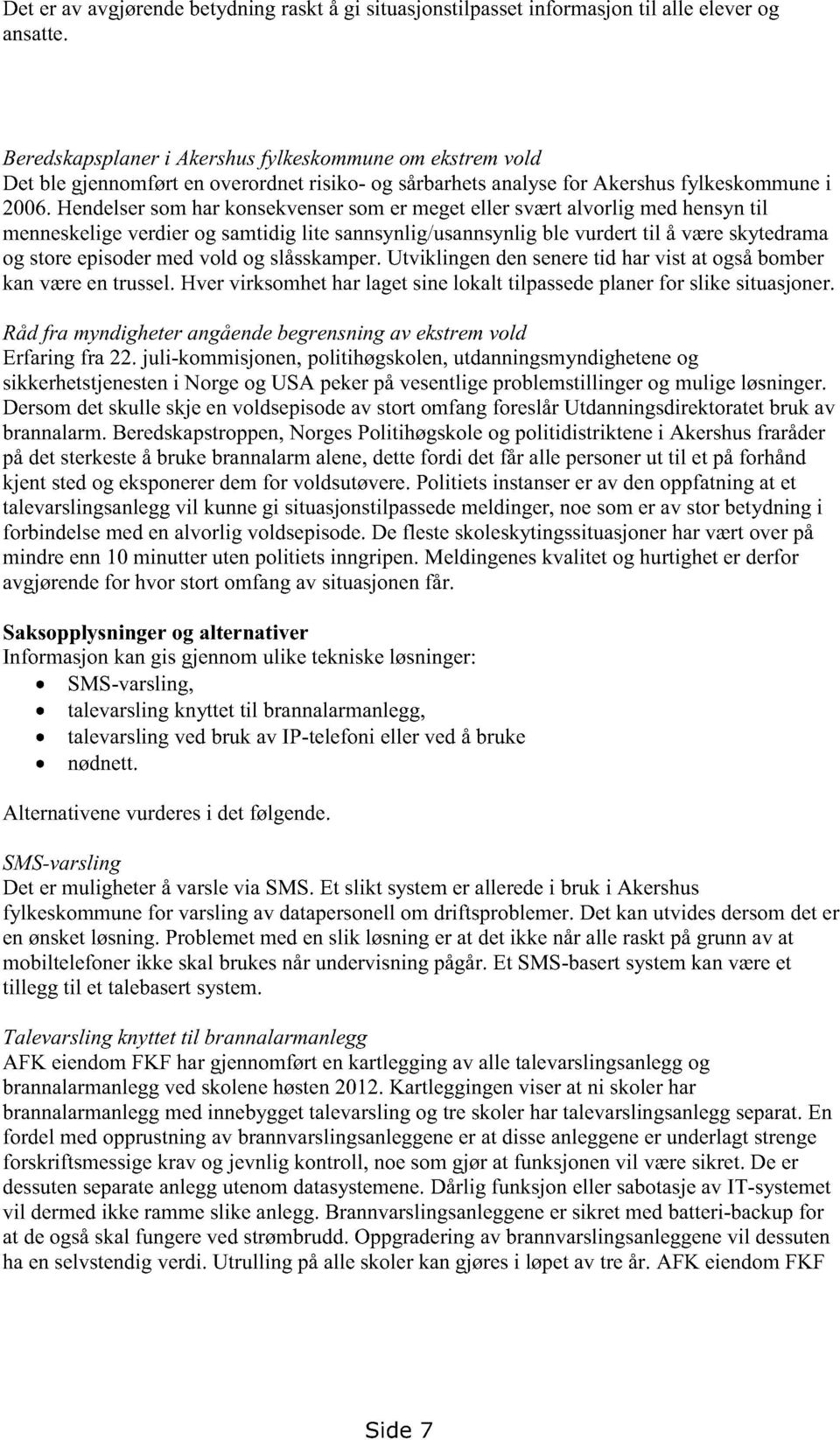 Hendelsersomharkonsekvensersomer megeteller sværtalvorlig medhensyn til menneskeligeverdierog samtidiglite sannsynlig/usannsynlig ble vurderttil å væreskytedrama og storeepisodermedvold og