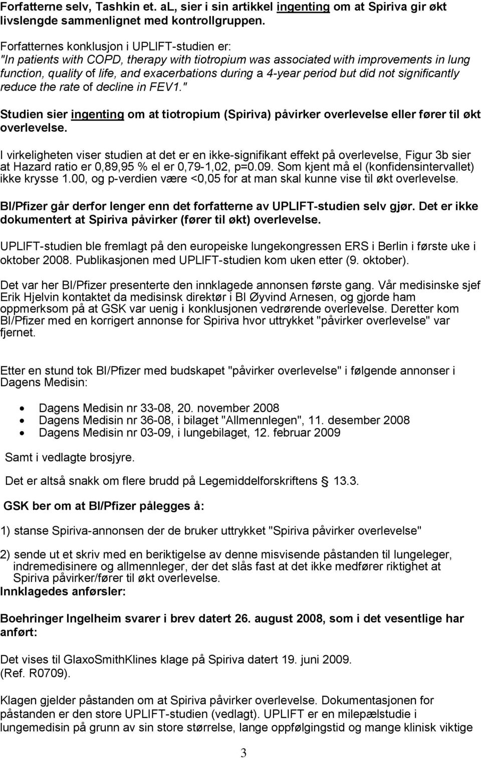 period but did not significantly reduce the rate of decline in FEV1." Studien sier ingenting om at tiotropium (Spiriva) påvirker overlevelse eller fører til økt overlevelse.