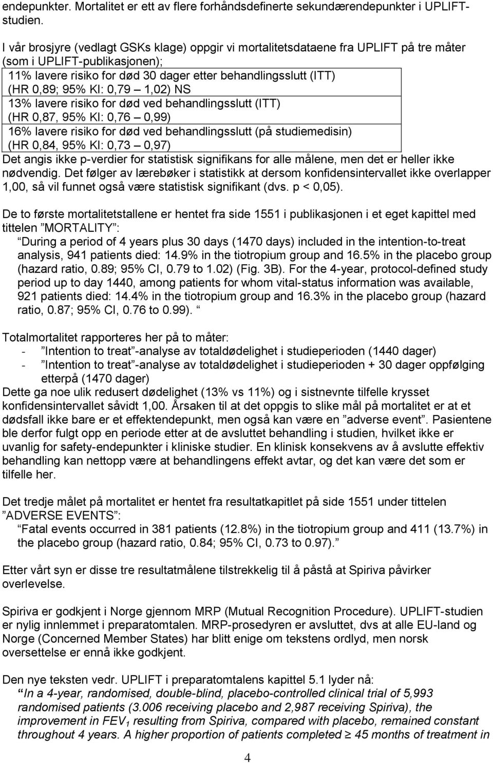 KI: 0,79 1,02) NS 13% lavere risiko for død ved behandlingsslutt (ITT) (HR 0,87, 95% KI: 0,76 0,99) 16% lavere risiko for død ved behandlingsslutt (på studiemedisin) (HR 0,84, 95% KI: 0,73 0,97) Det