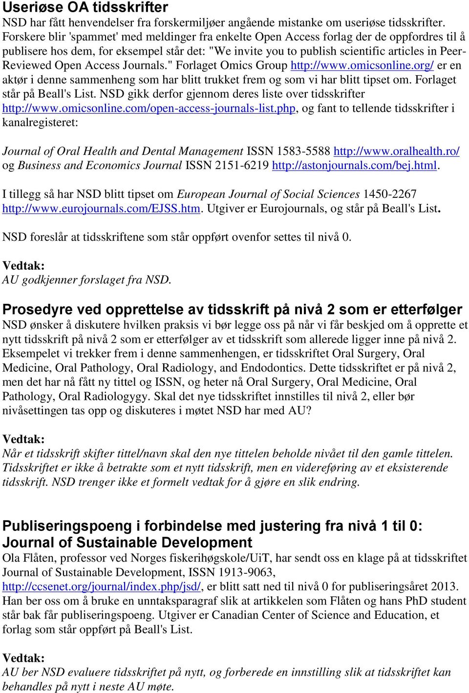 Open Access Journals." Forlaget Omics Group http://www.omicsonline.org/ er en aktør i denne sammenheng som har blitt trukket frem og som vi har blitt tipset om. Forlaget står på Beall's List.