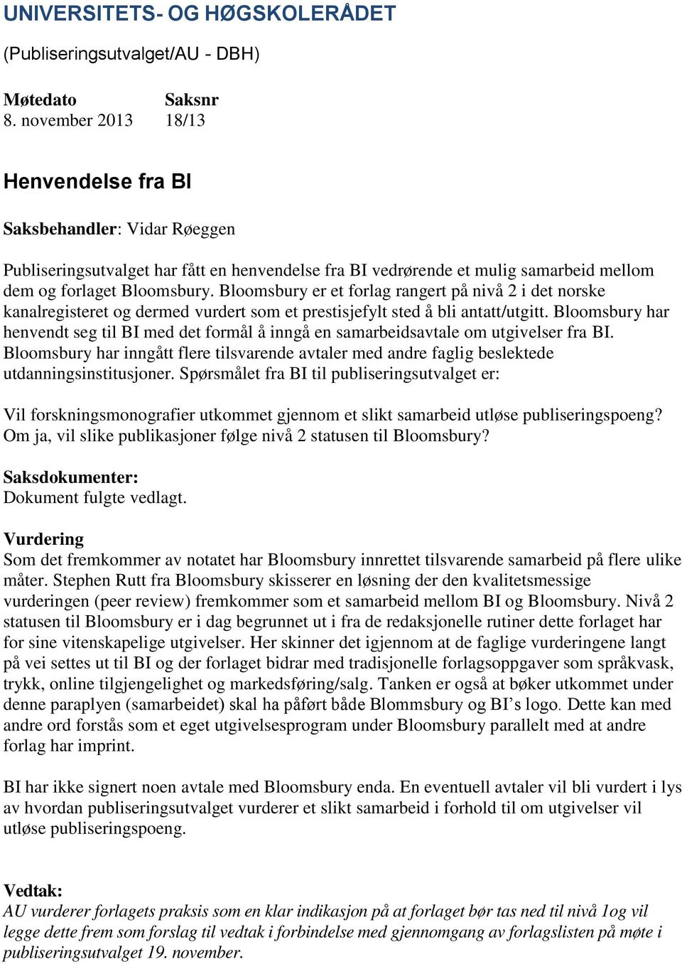 Bloomsbury er et forlag rangert på nivå 2 i det norske kanalregisteret og dermed vurdert som et prestisjefylt sted å bli antatt/utgitt.