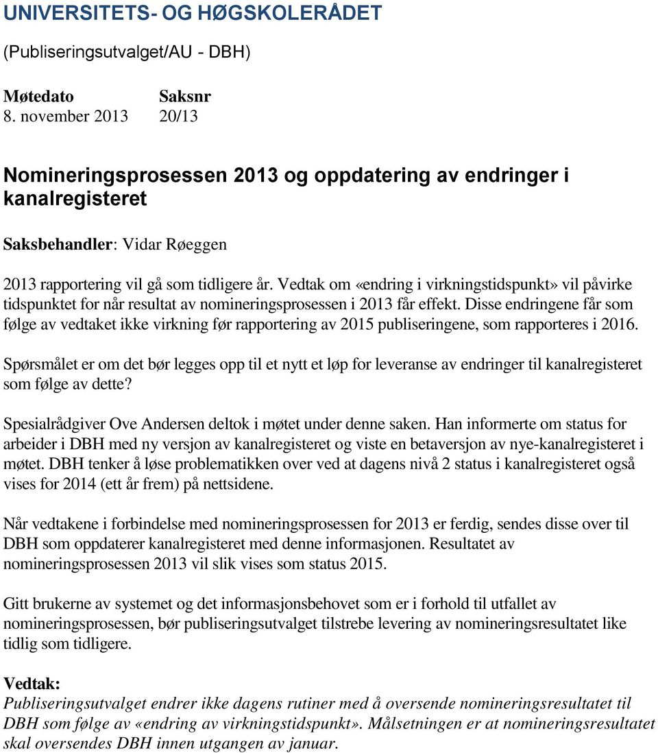 Vedtak om «endring i virkningstidspunkt» vil påvirke tidspunktet for når resultat av nomineringsprosessen i 2013 får effekt.