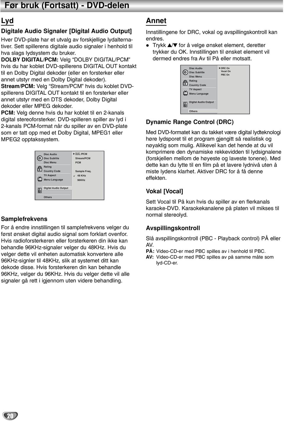 DOLBY DIGITAL/PCM: Velg DOLBY DIGITAL/PCM hvs du har koblet -spllerens DIGITAL OUT kontakt tl en Dolby Dgtal dekoder (eller en forsterker eller annet utstyr med en Dolby Dgtal dekoder).