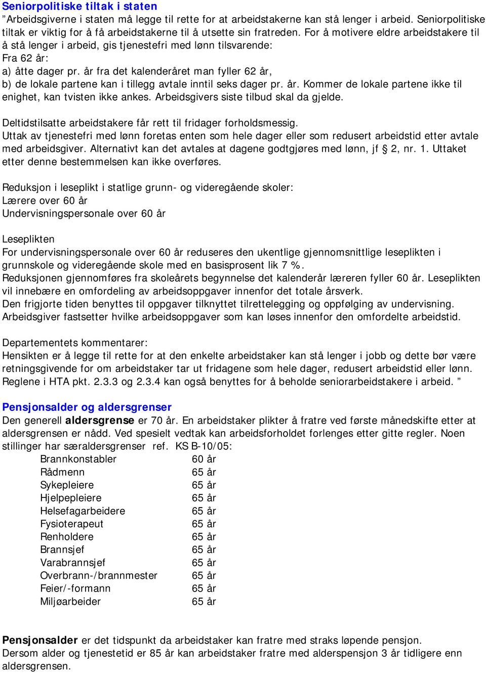 For å motivere eldre arbeidstakere til å stå lenger i arbeid, gis tjenestefri med lønn tilsvarende: Fra 62 år: a) åtte dager pr.