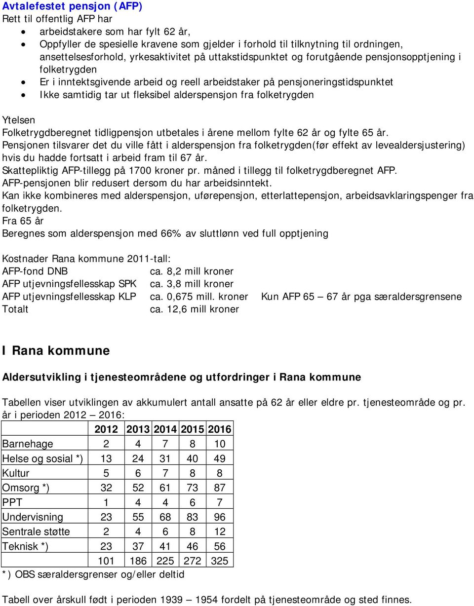 alderspensjon fra folketrygden Ytelsen Folketrygdberegnet tidligpensjon utbetales i årene mellom fylte 62 år og fylte.