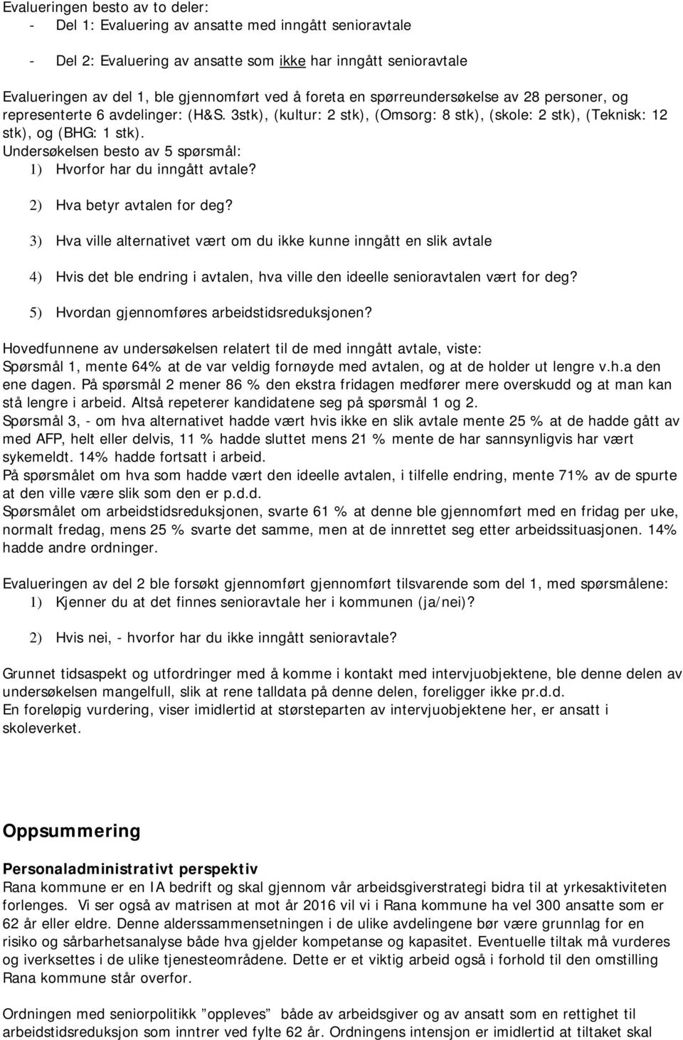 Undersøkelsen besto av 5 spørsmål: 1) Hvorfor har du inngått avtale? 2) Hva betyr avtalen for deg?