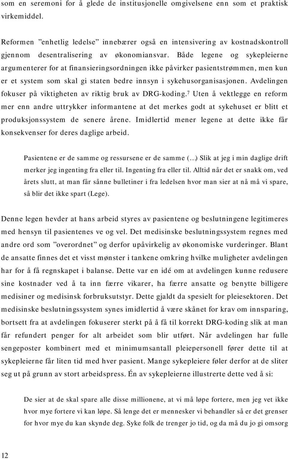 Både legene og sykepleierne argumenterer for at finansieringsordningen ikke påvirker pasientstrømmen, men kun er et system som skal gi staten bedre innsyn i sykehusorganisasjonen.