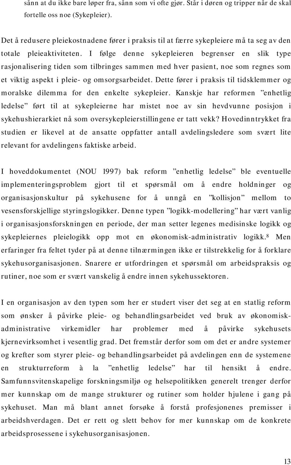 I følge denne sykepleieren begrenser en slik type rasjonalisering tiden som tilbringes sammen med hver pasient, noe som regnes som et viktig aspekt i pleie- og omsorgsarbeidet.