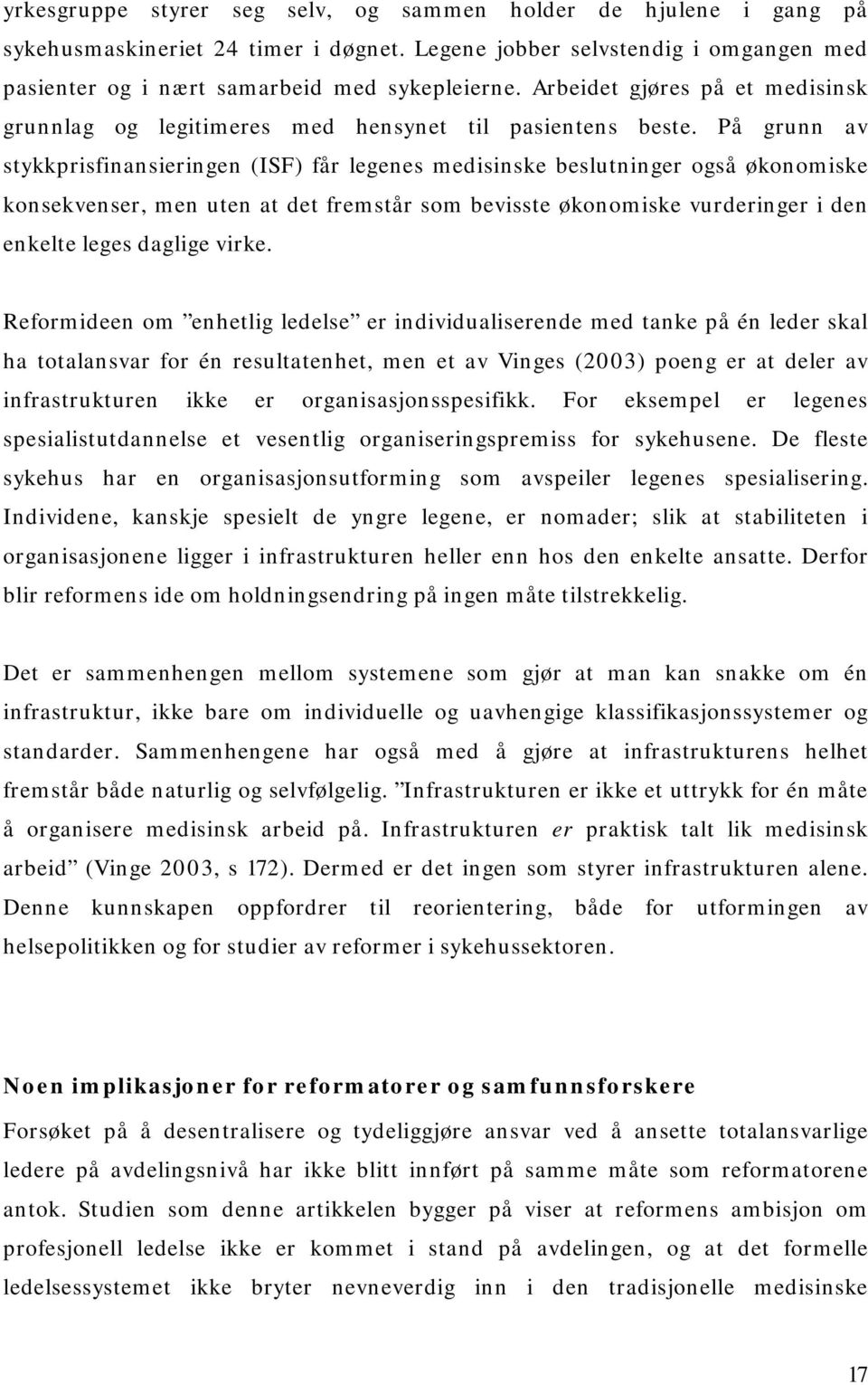 På grunn av stykkprisfinansieringen (ISF) får legenes medisinske beslutninger også økonomiske konsekvenser, men uten at det fremstår som bevisste økonomiske vurderinger i den enkelte leges daglige