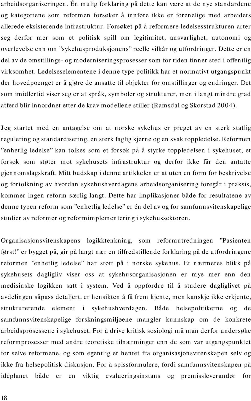 Dette er en del av de omstillings- og moderniseringsprosesser som for tiden finner sted i offentlig virksomhet.