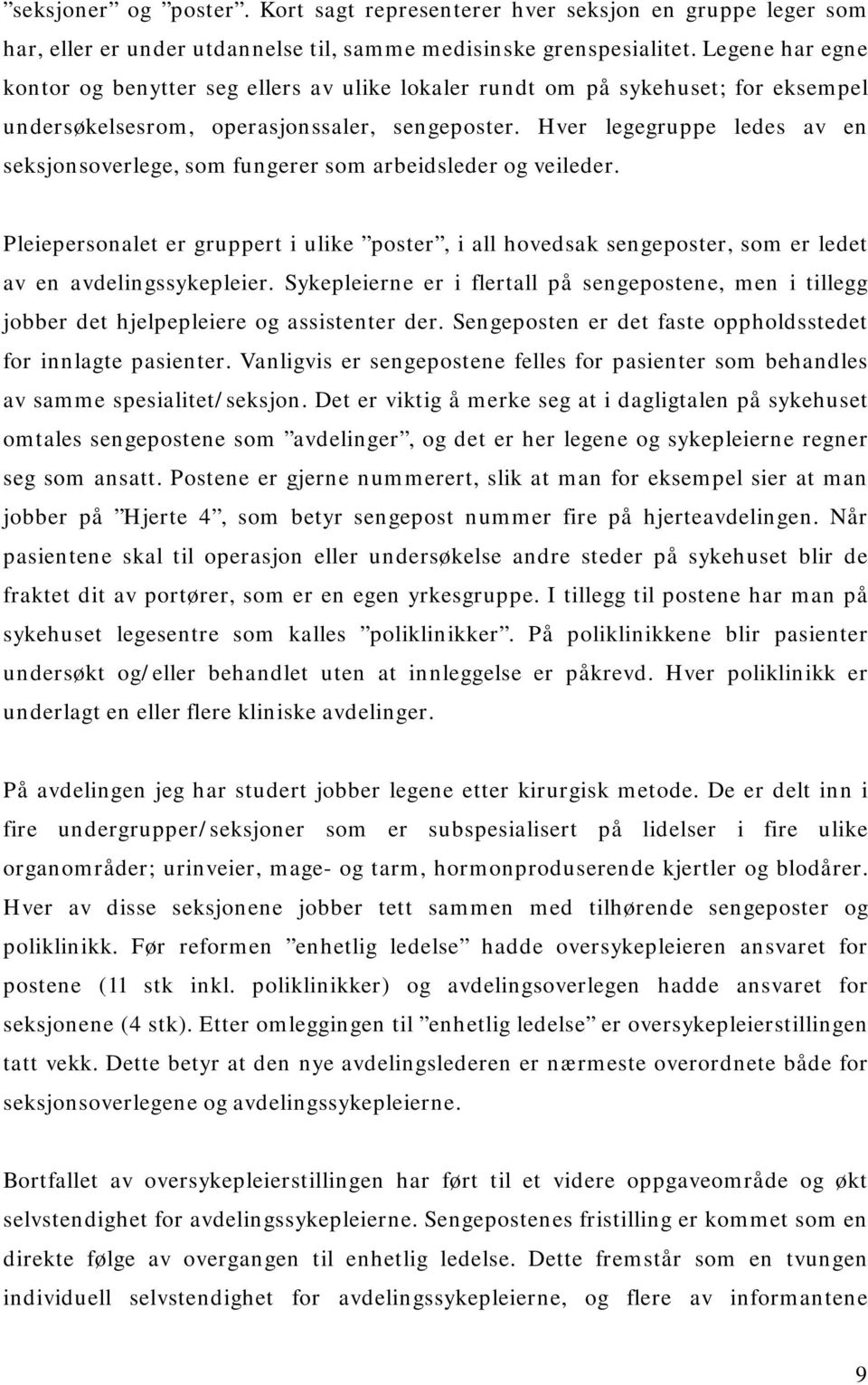 Hver legegruppe ledes av en seksjonsoverlege, som fungerer som arbeidsleder og veileder. Pleiepersonalet er gruppert i ulike poster, i all hovedsak sengeposter, som er ledet av en avdelingssykepleier.