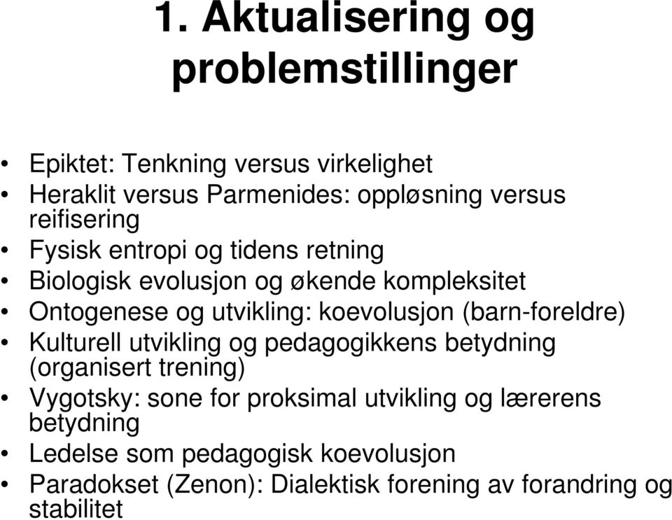 koevolusjon (barn-foreldre) Kulturell utvikling og pedagogikkens betydning (organisert trening) Vygotsky: sone for