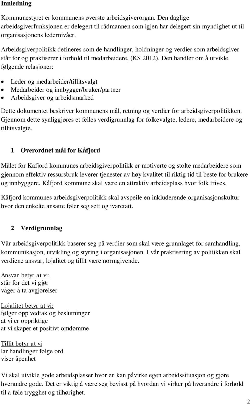 Den handler om å utvikle følgende relasjoner: Leder og medarbeider/tillitsvalgt Medarbeider og innbygger/bruker/partner Arbeidsgiver og arbeidsmarked Dette dokumentet beskriver kommunens mål, retning